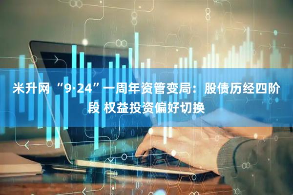 米升网 “9·24”一周年资管变局：股债历经四阶段 权益投资偏好切换