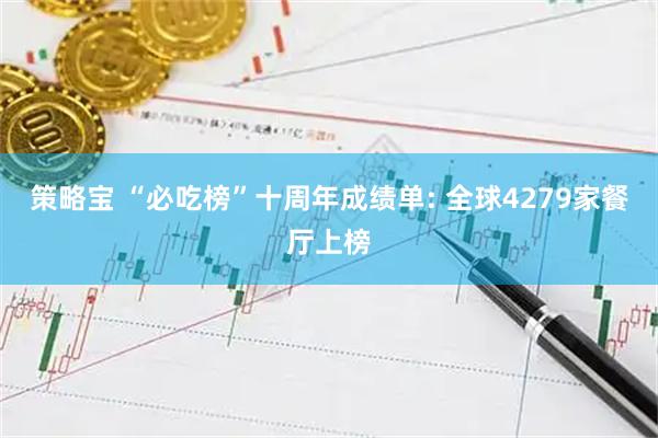 策略宝 “必吃榜”十周年成绩单: 全球4279家餐厅上榜